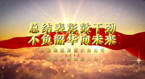 總結(jié)表彰鼓干勁，不負(fù)韶華向未來-公服集團(tuán)清源水務(wù)公司2022年度總結(jié)表彰大會
